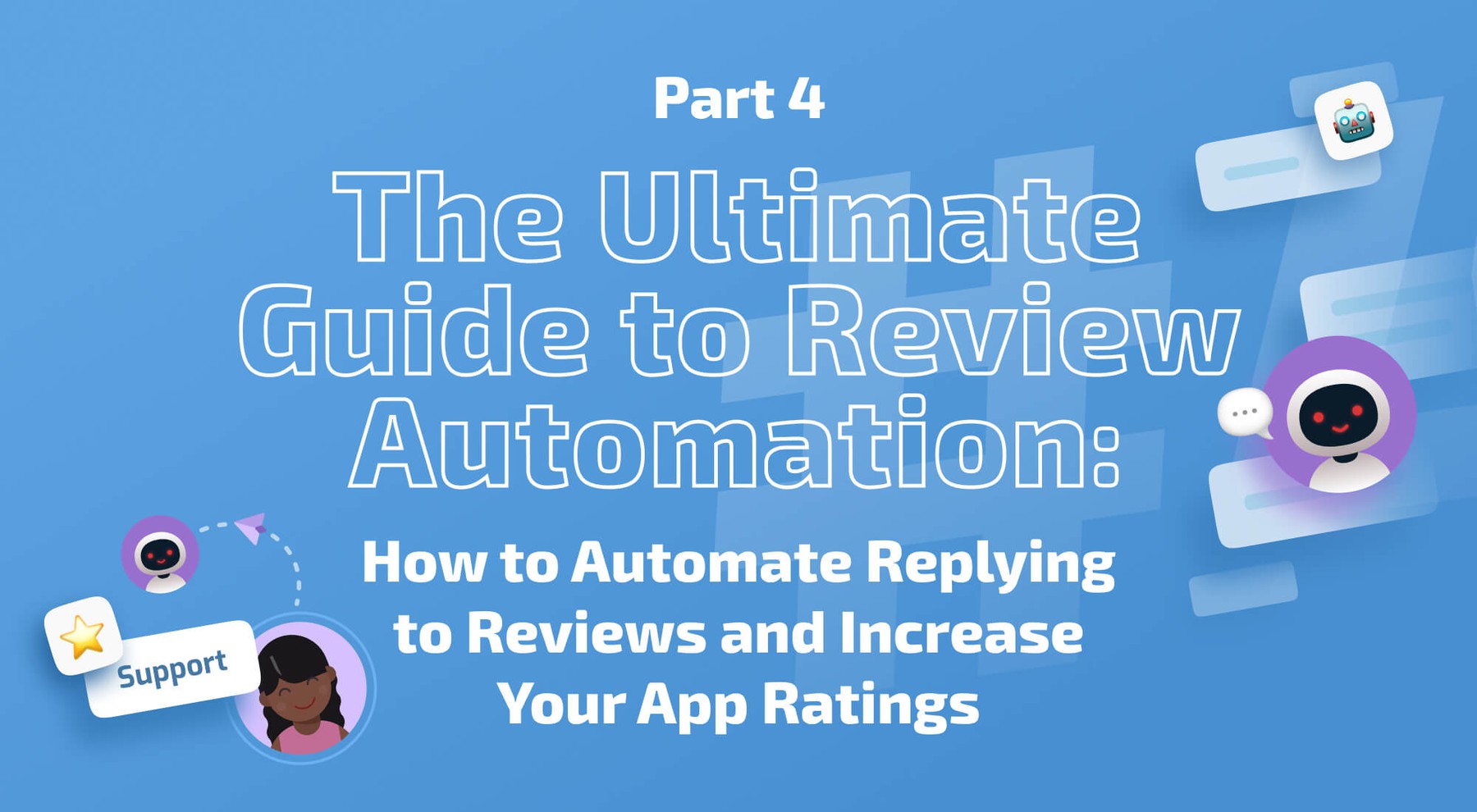 The Ultimate Guide to Review Automation: How to Automate Replying to Reviews and Increase Your App Ratings